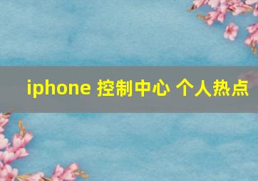 iphone 控制中心 个人热点